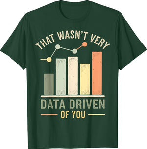 That Wasn't Very Data Driven Of You T-Shirt - T-Shirt | Forest