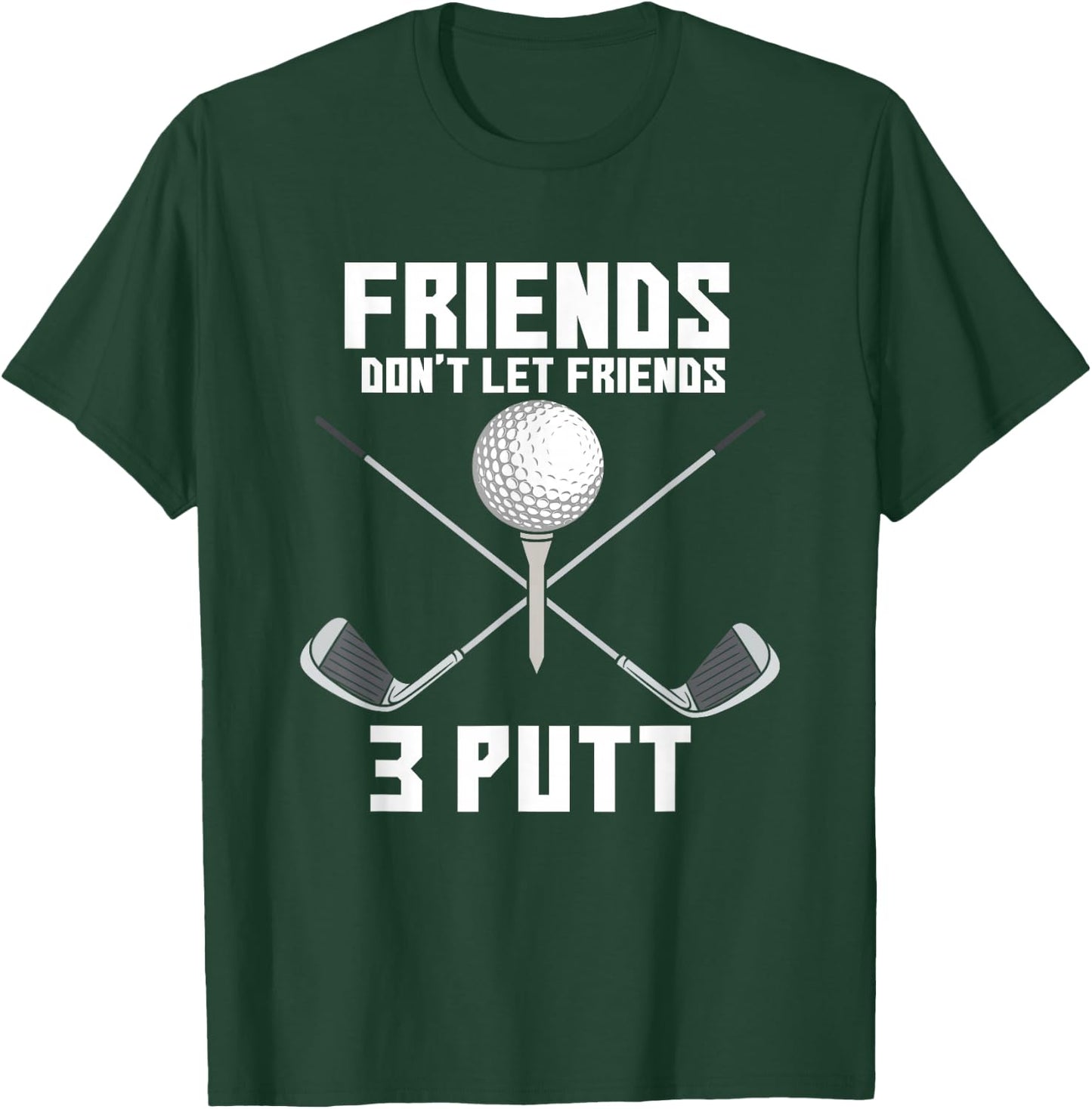 Friends Don't Let Friends 3 Putt Funny Golf Golfer Caddie T-Shirt - T-Shirt | Forest