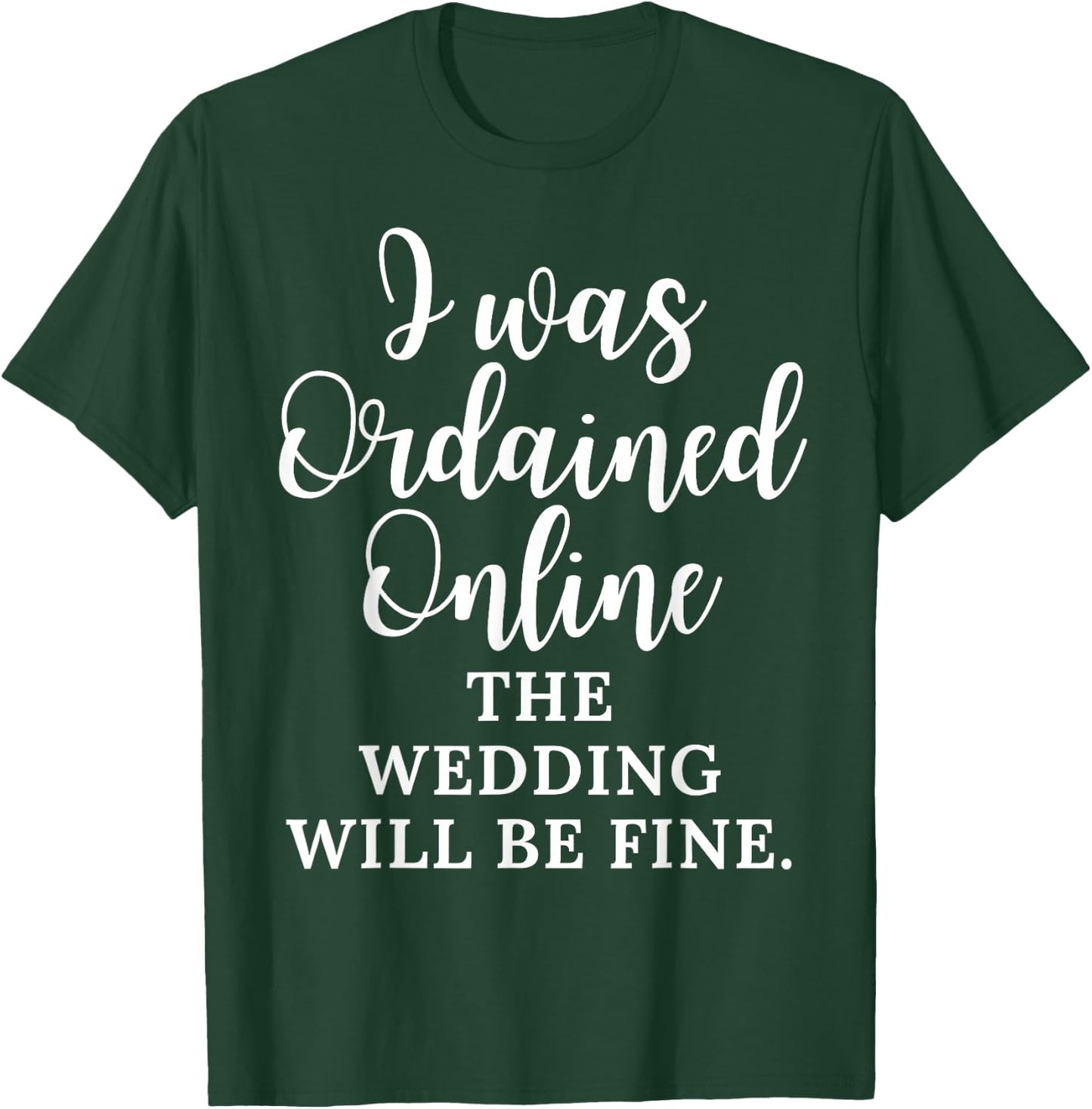 Funny Saying I Was Ordained Online The Wedding Will Be Fine T-Shirt - T-Shirt | Forest