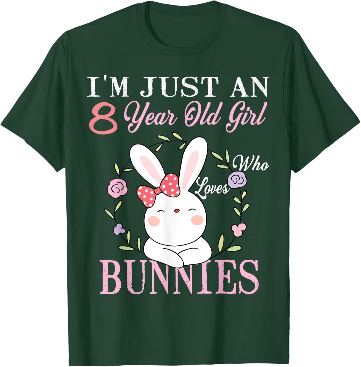 I'm Just An 8 Year Old Girl Who Loves Bunnies Birthday Gift T-Shirt - T-Shirt | Forest