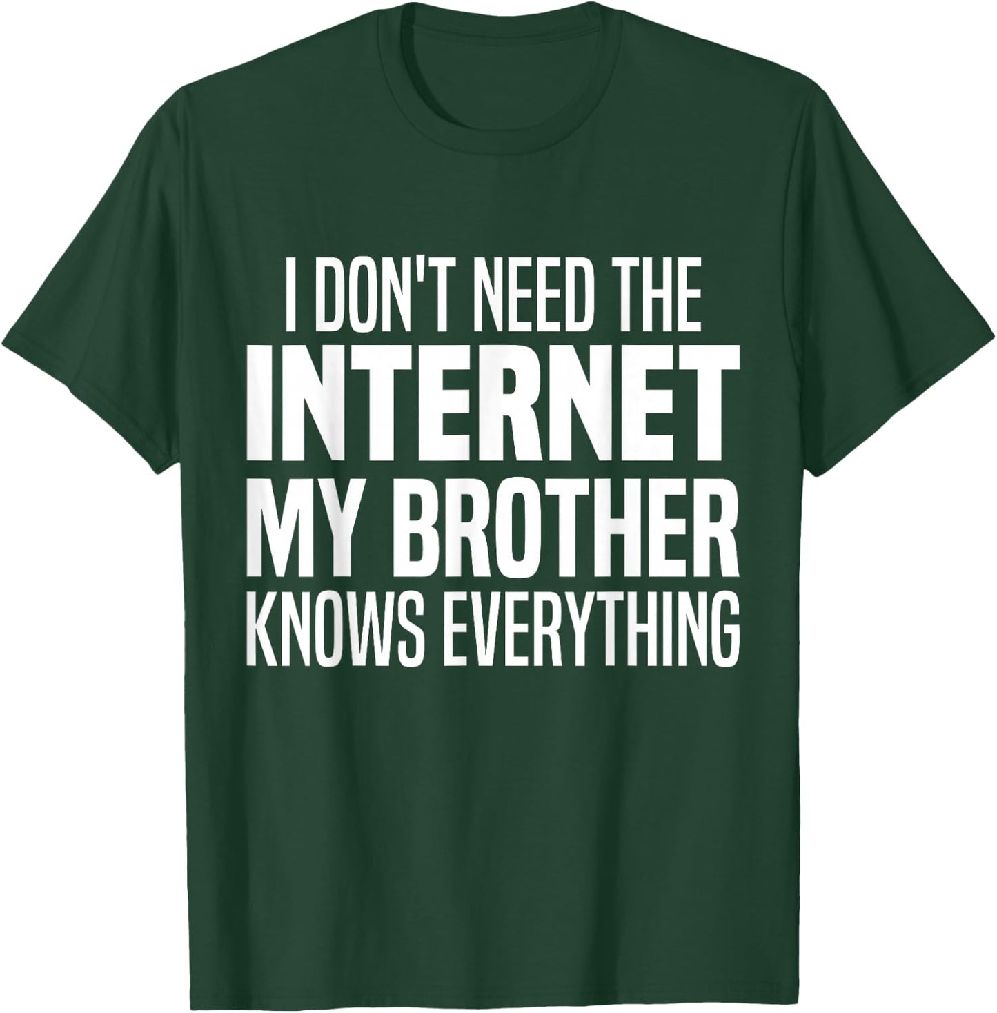 I Don't Need The Internet My Brother Knows Everything Funny T-Shirt - T-Shirt | Forest