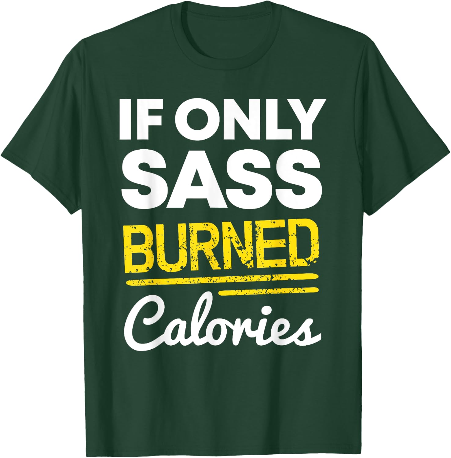 If Only Sass Burned Calories Funny Workout Quote Distressed T-Shirt - T-Shirt | Forest