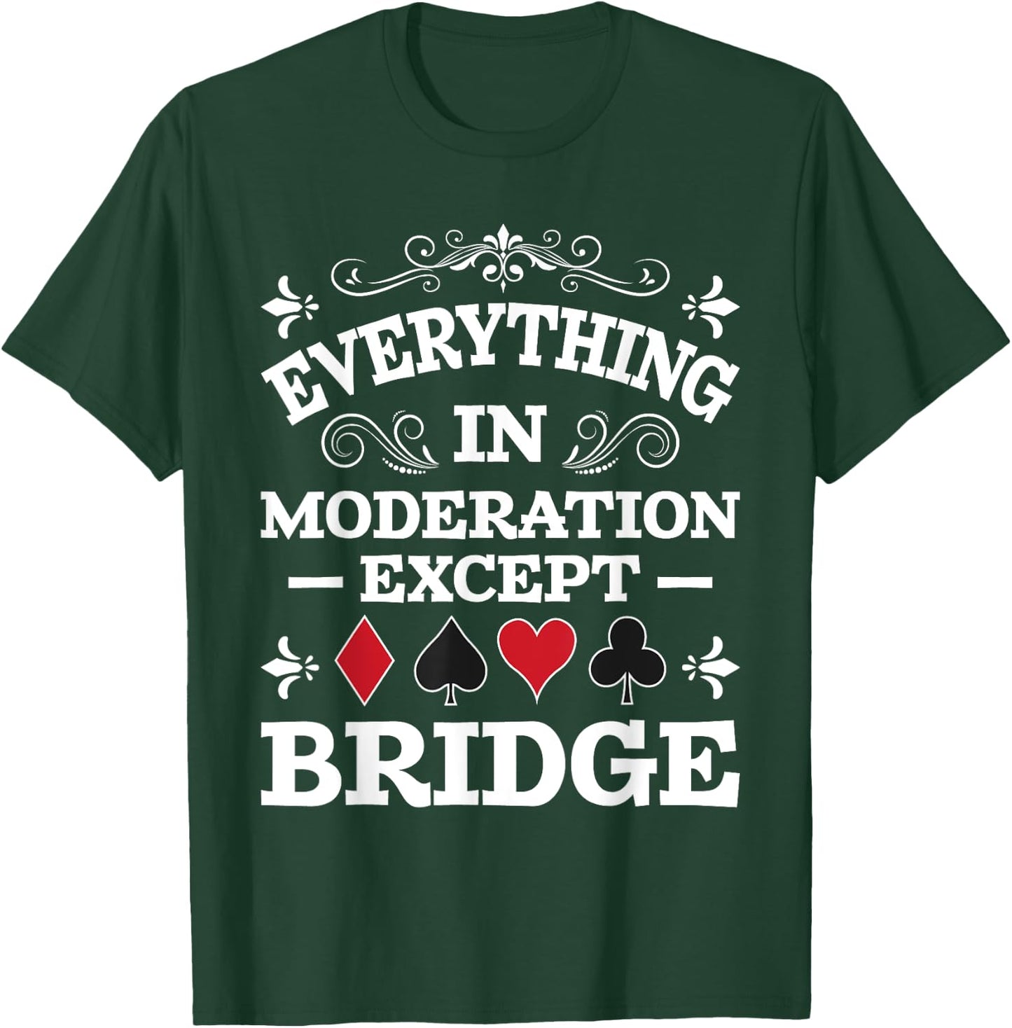 Everything In Moderation - Bridge Player Card Game Cardplay T-Shirt - T-Shirt | Forest