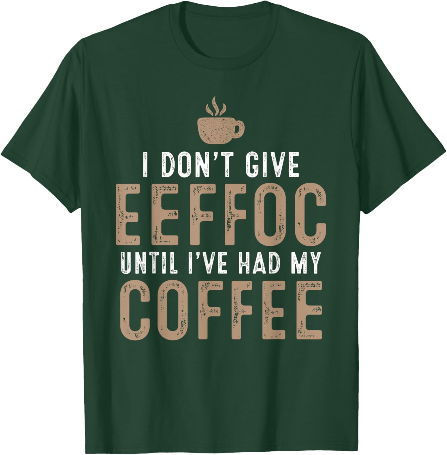 I Don't Give Eeffoc Until I've Had My Coffee Funny Sarcasm T-Shirt - T-Shirt | Forest