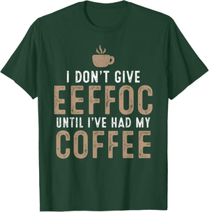 I Don't Give Eeffoc Until I've Had My Coffee Funny Sarcasm T-Shirt - T-Shirt | Forest