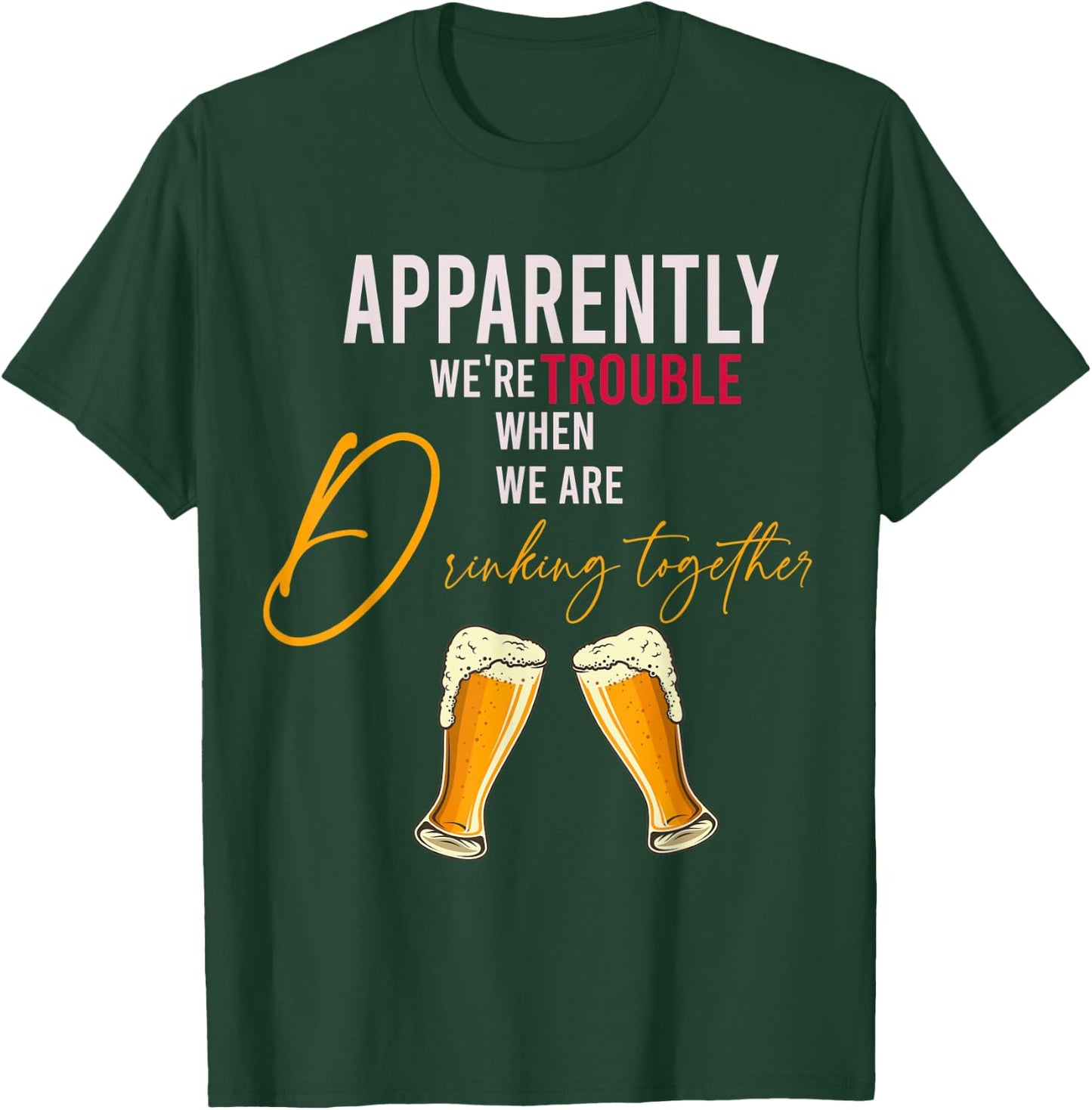 Funny Apparently We're Trouble When We Are drinking Together T-Shirt - T-Shirt | Forest