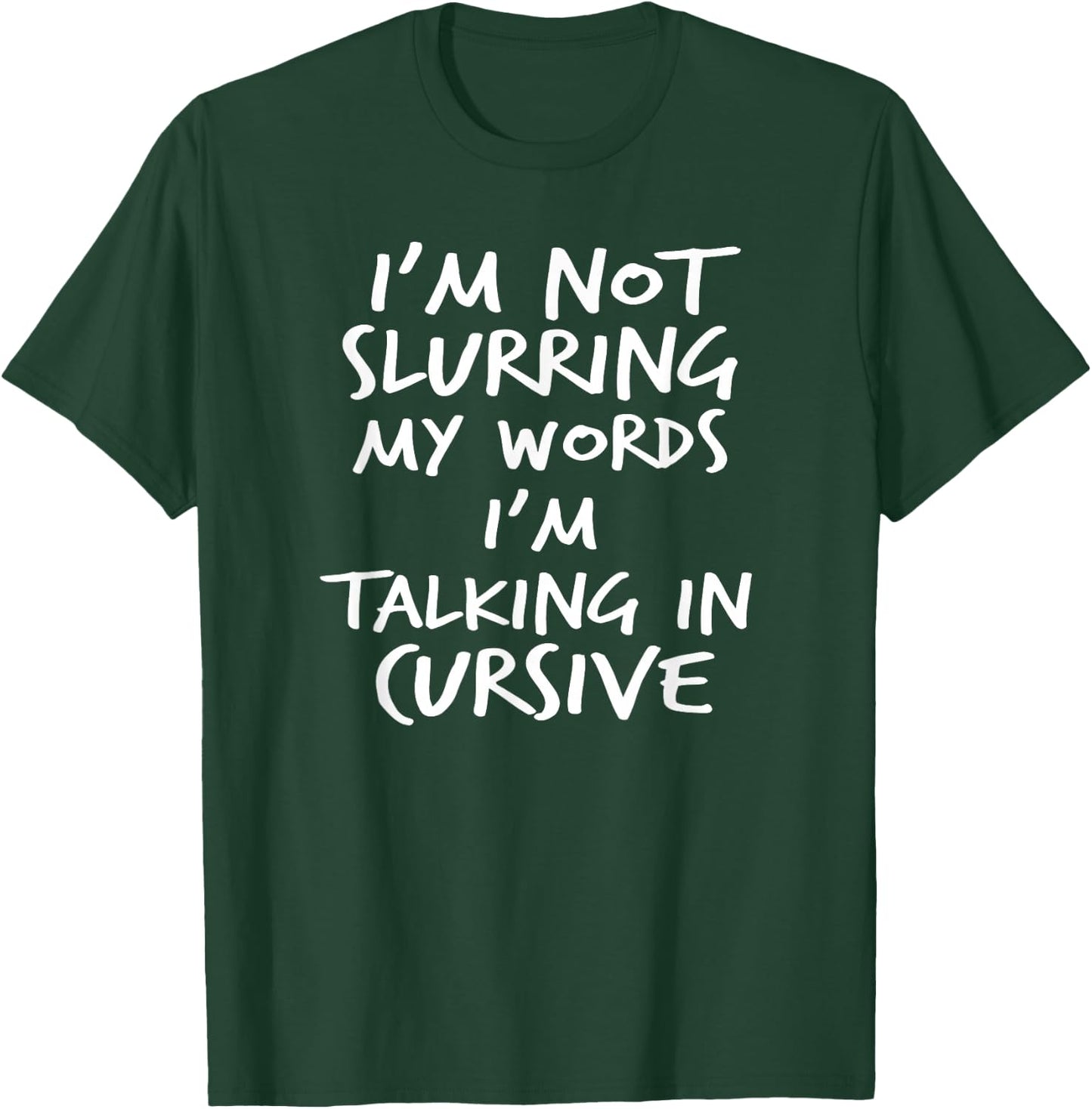 I'm Not Slurring My Words I'm Speaking In Cursive T-Shirt - T-Shirt | Forest