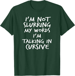 I'm Not Slurring My Words I'm Speaking In Cursive T-Shirt - T-Shirt | Forest