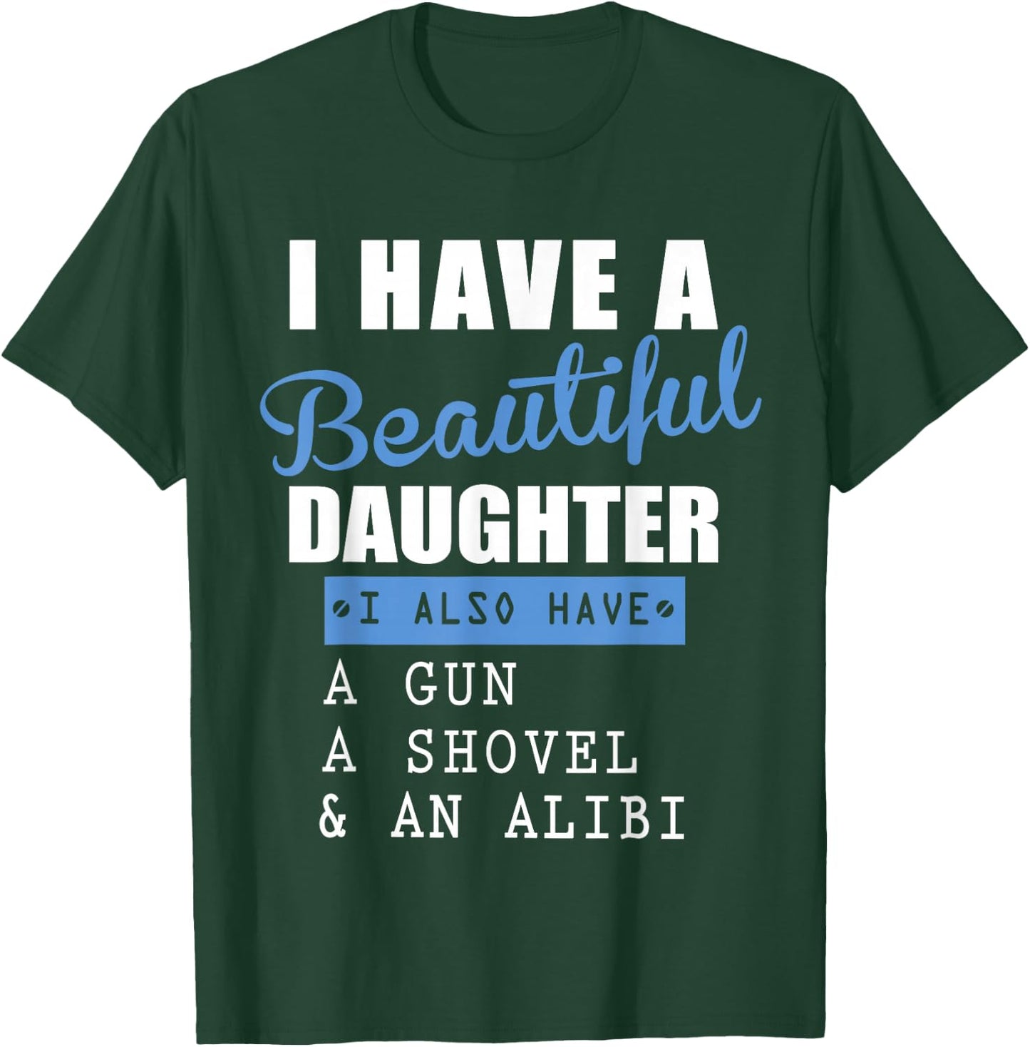 I have a beautiful daughter a gun a shovel and an alibi T-Shirt - T-Shirt | Forest