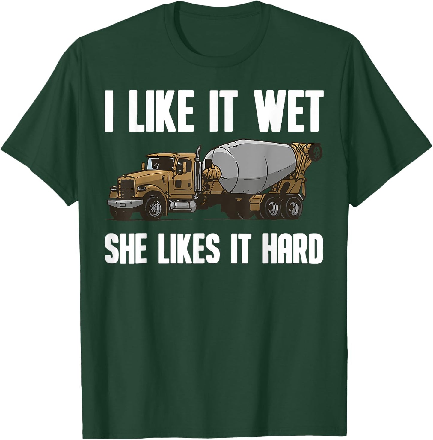 Funny I Like It Wet She Likes It Hard Cement Concrete Worker T-Shirt - T-Shirt | Forest