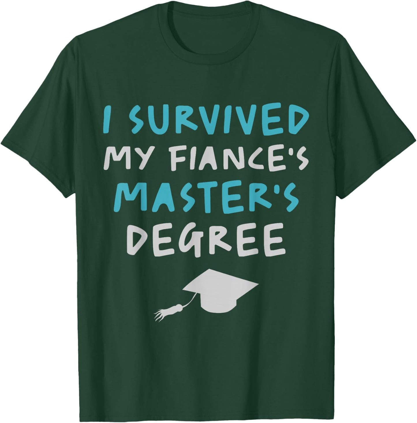 I Survived My Fiance's Masters Degree Funny Graduation Pun T-Shirt - T-Shirt | Forest