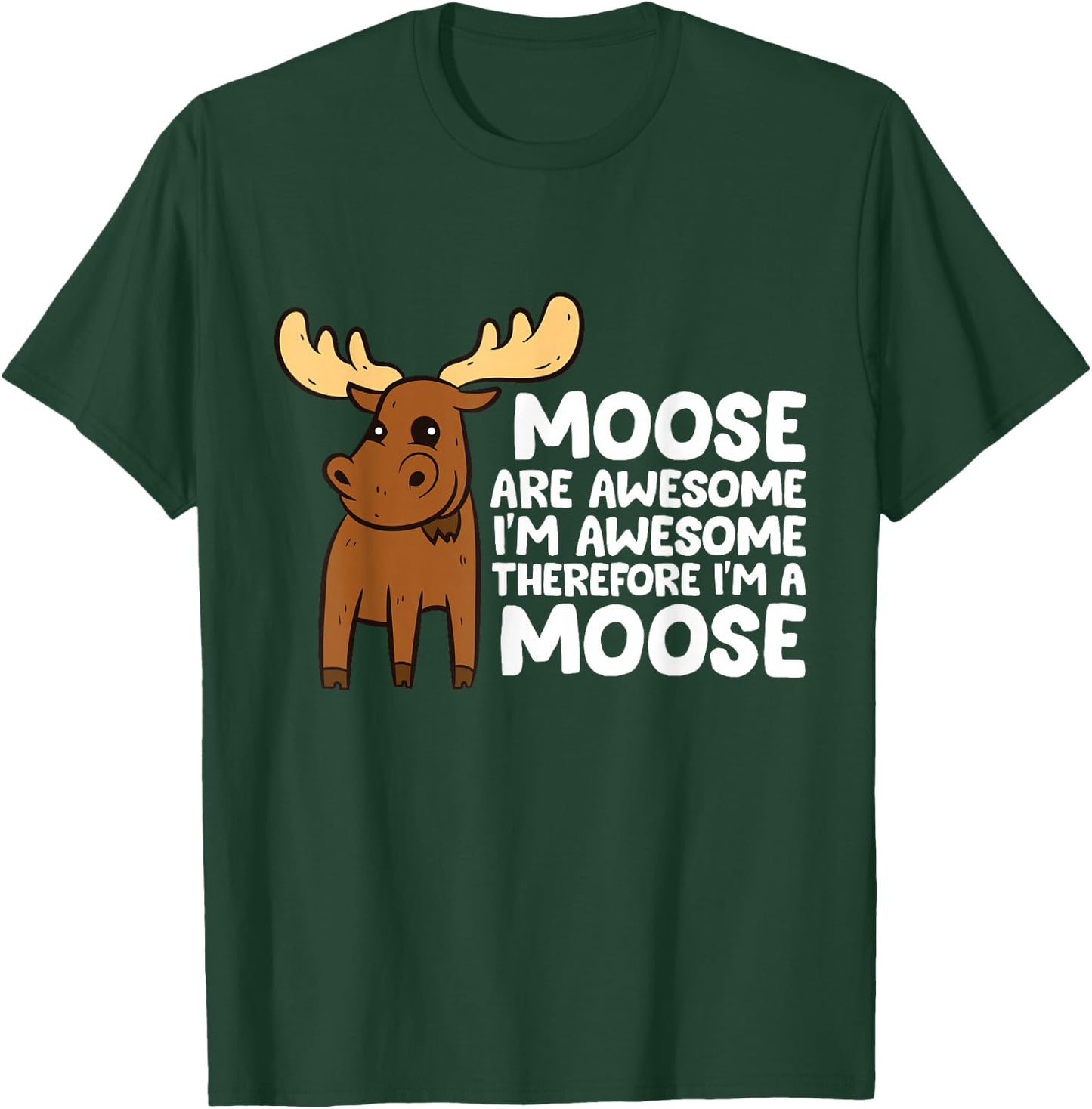 Moose Are Awesome I'm Awesome Therefore I'm a Moose T-Shirt - T-Shirt | Forest