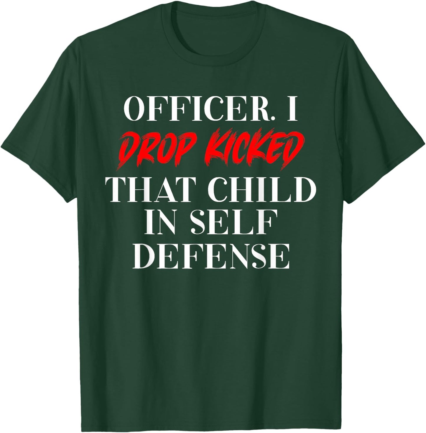 Officer I Drop Kicked That Child In Self Defense Men Women T-Shirt - T-Shirt | Forest