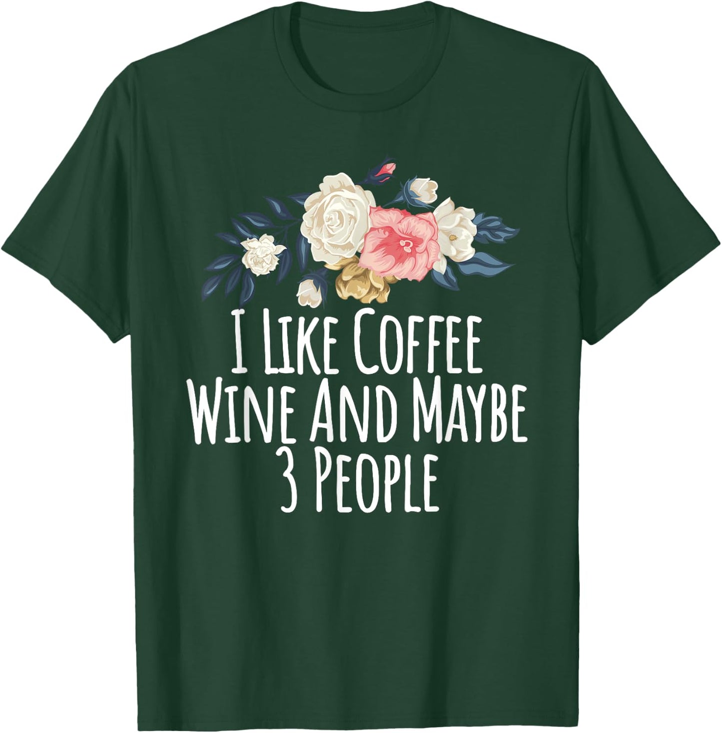 Floral Flowers, I Like Coffee Wine And Maybe 3 People T-Shirt - T-Shirt | Forest