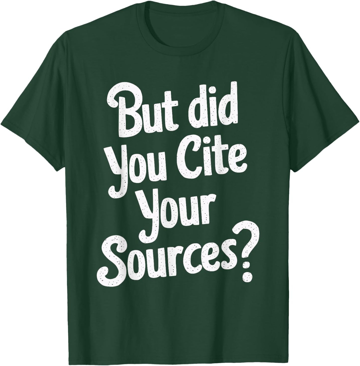 But Did You Cite Your Sources T-Shirt - T-Shirt | Forest