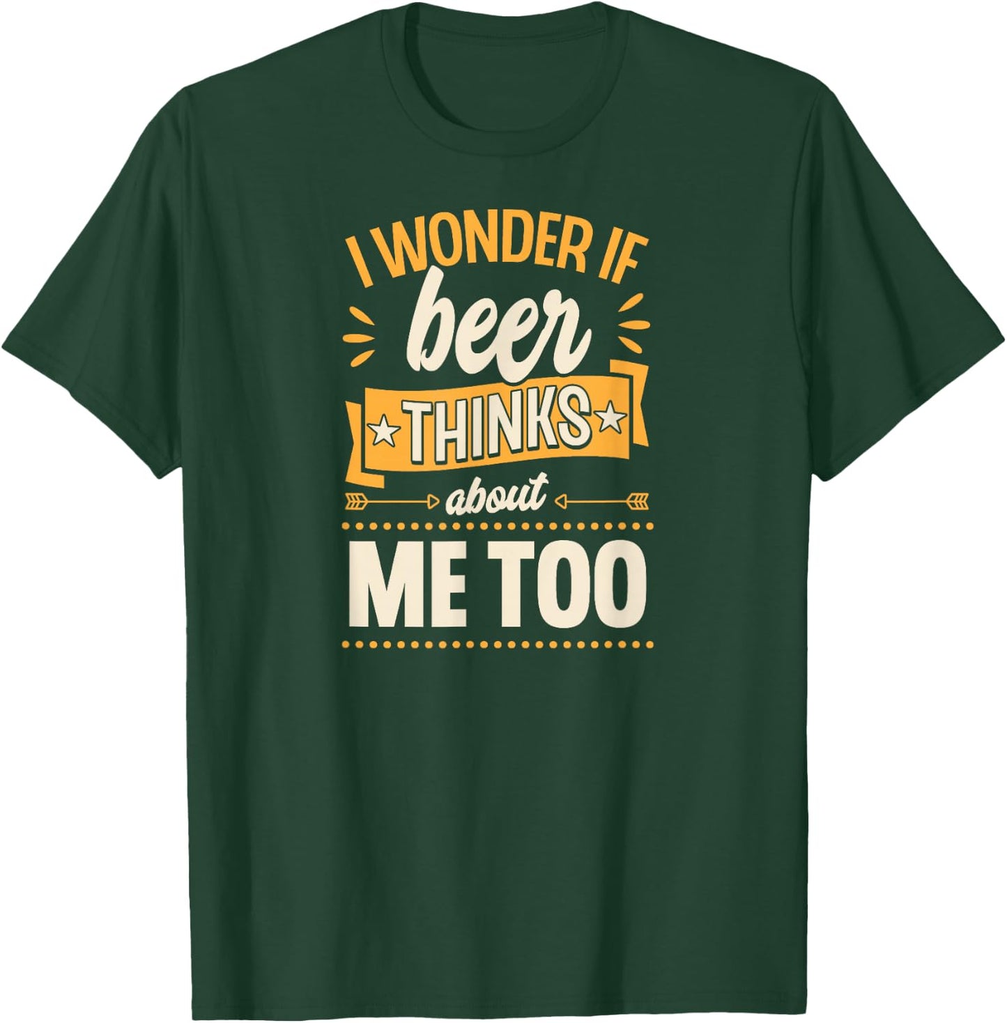 I Wonder If Beer Thinks About Me Too T-Shirt - T-Shirt | Forest