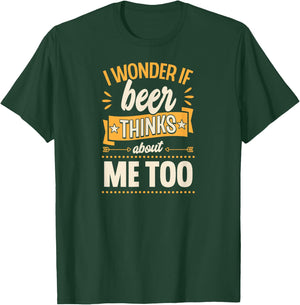 I Wonder If Beer Thinks About Me Too T-Shirt - T-Shirt | Forest