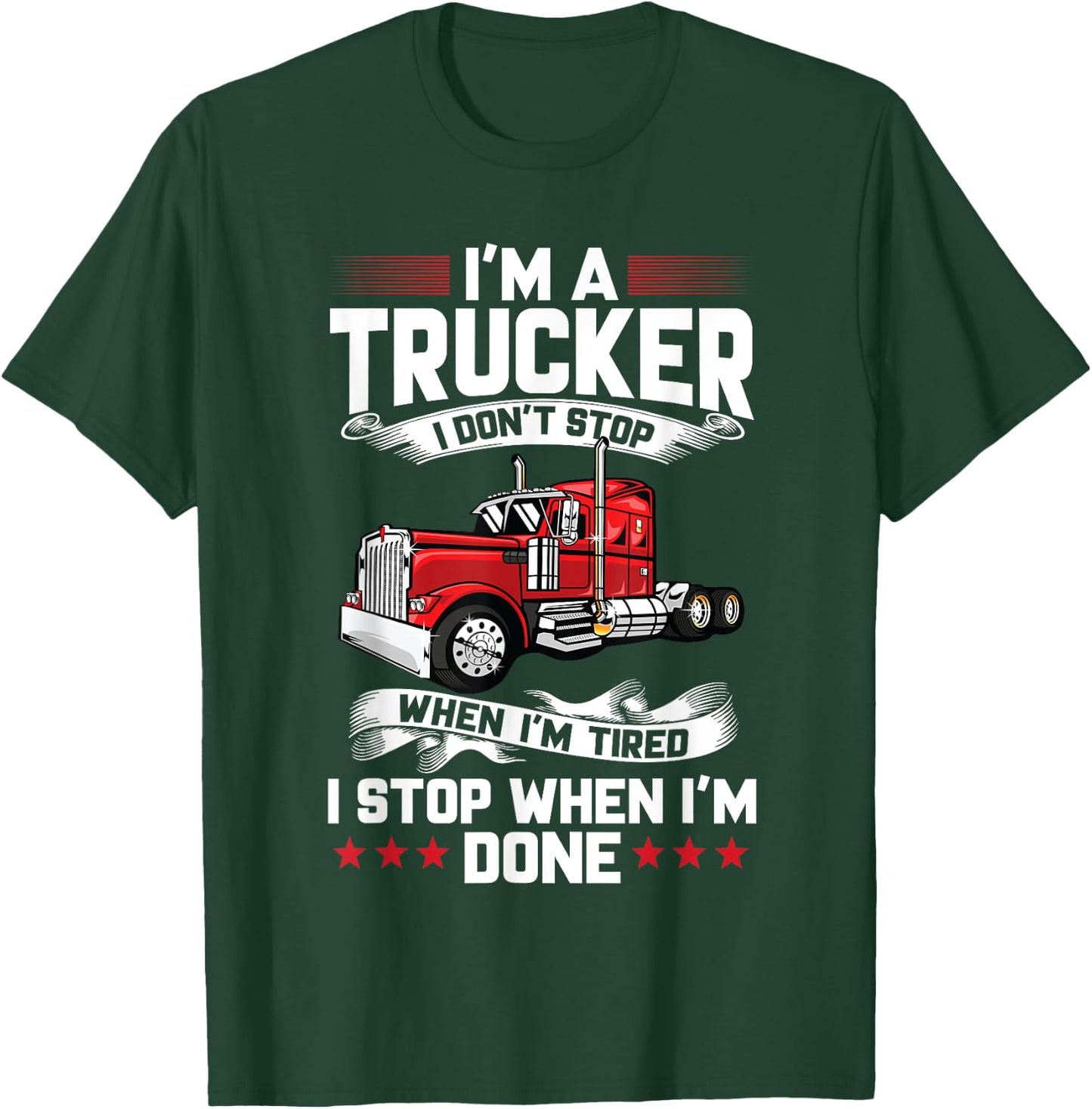 Im A Trucker I Don't Stop When Im Tired I Stop When Im Done T-Shirt - T-Shirt | Forest