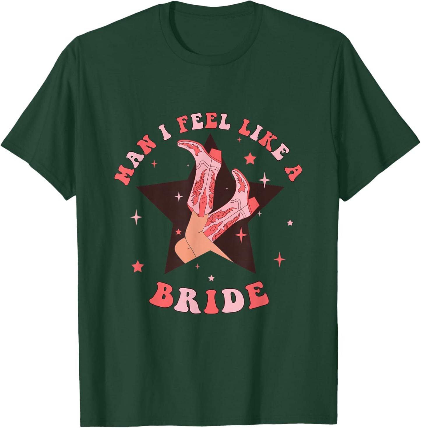 Man I Feel Like A Bride Cowgirl Bachelorette Party Western T-Shirt - T-Shirt | Forest