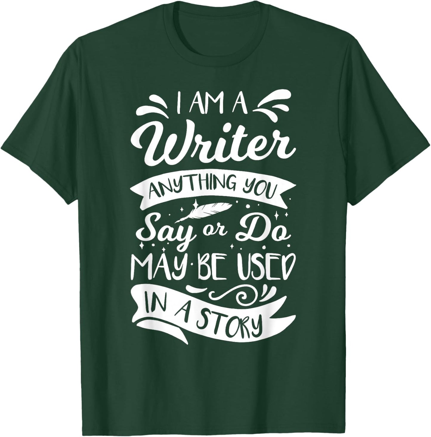 I'm A Writer Anything You Say Or Do May Be Used In A Story T-Shirt - T-Shirt | Forest