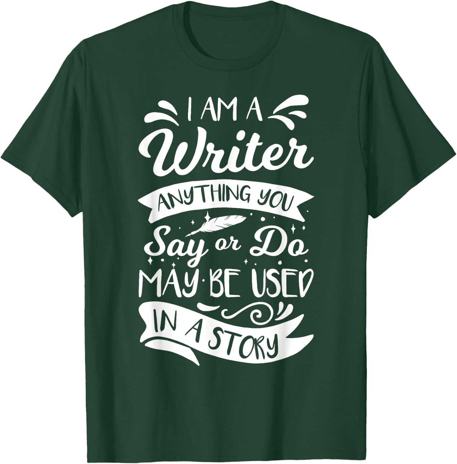 I'm A Writer Anything You Say Or Do May Be Used In A Story T-Shirt - T-Shirt | Forest