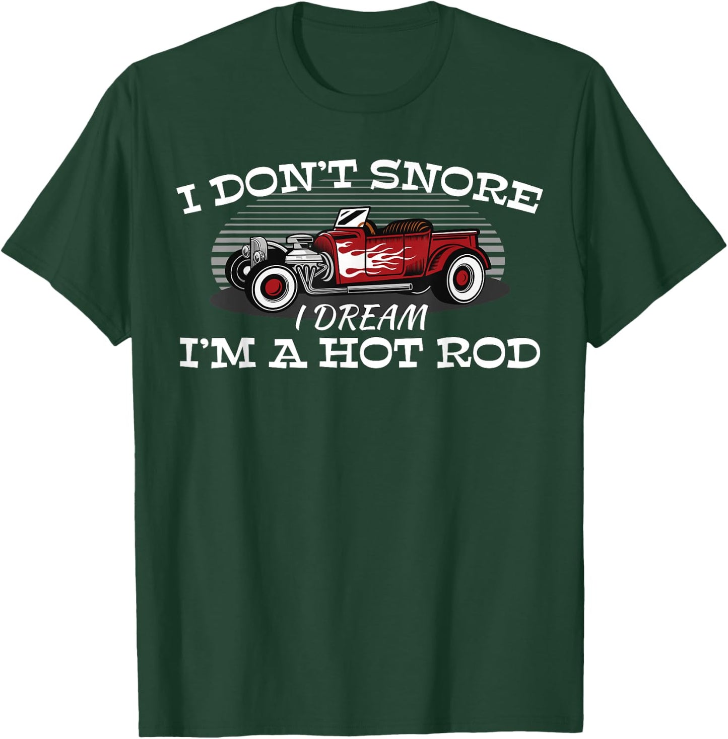 I Don't Snore I Dream I'm a Hot Rod Muscle Car Lovers Gift T-Shirt - T-Shirt | Forest