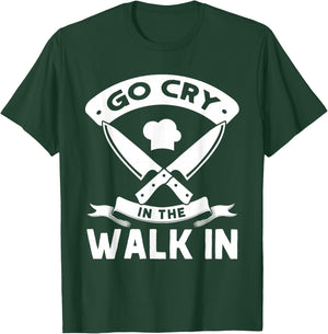 Go Cry In The Walk In, Funny Kitchen Chef T-Shirt - T-Shirt | Forest