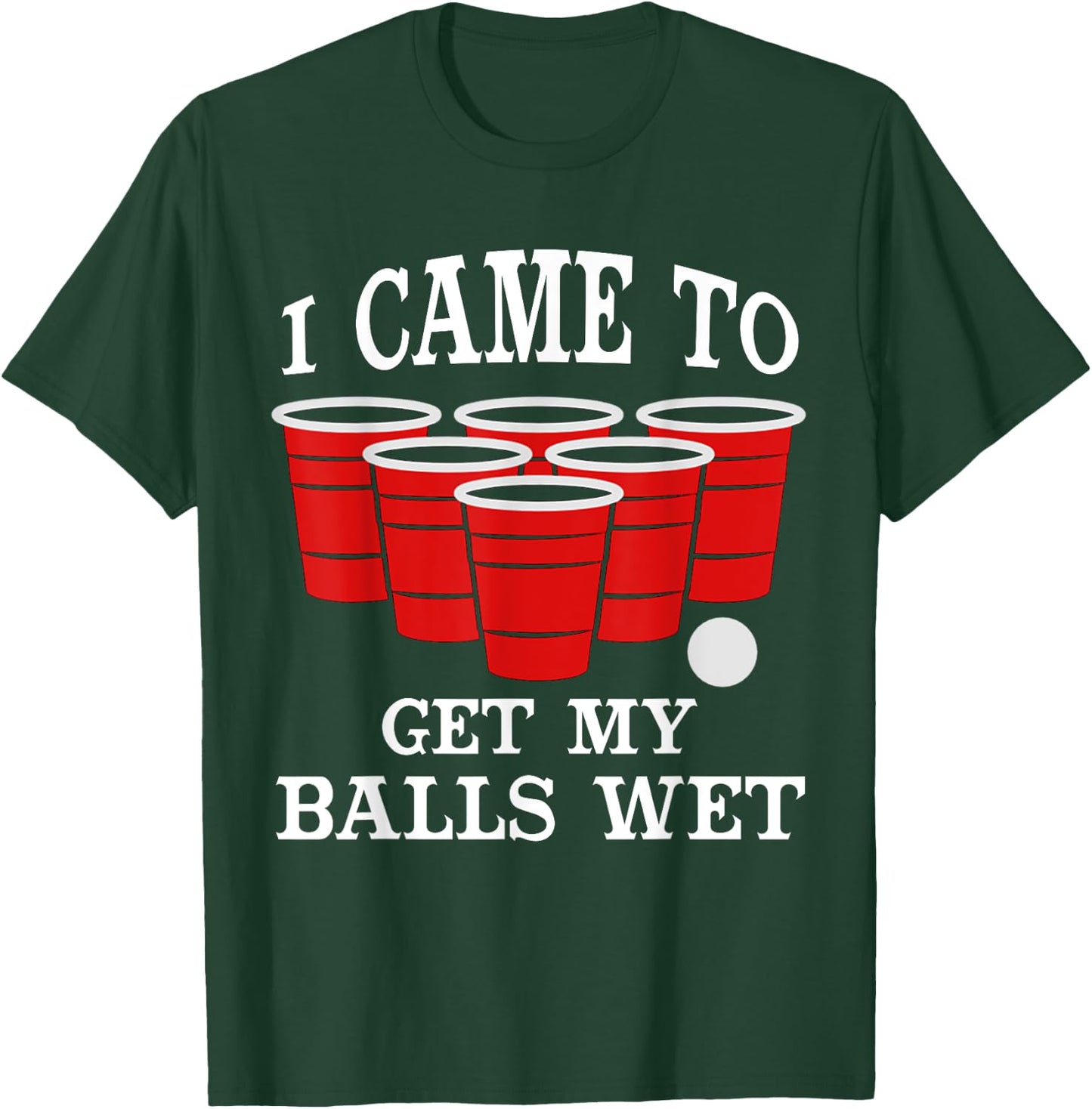 I Came Here to Get My Balls Wet Beer Pong Beerpong Fans T-Shirt - T-Shirt | Forest