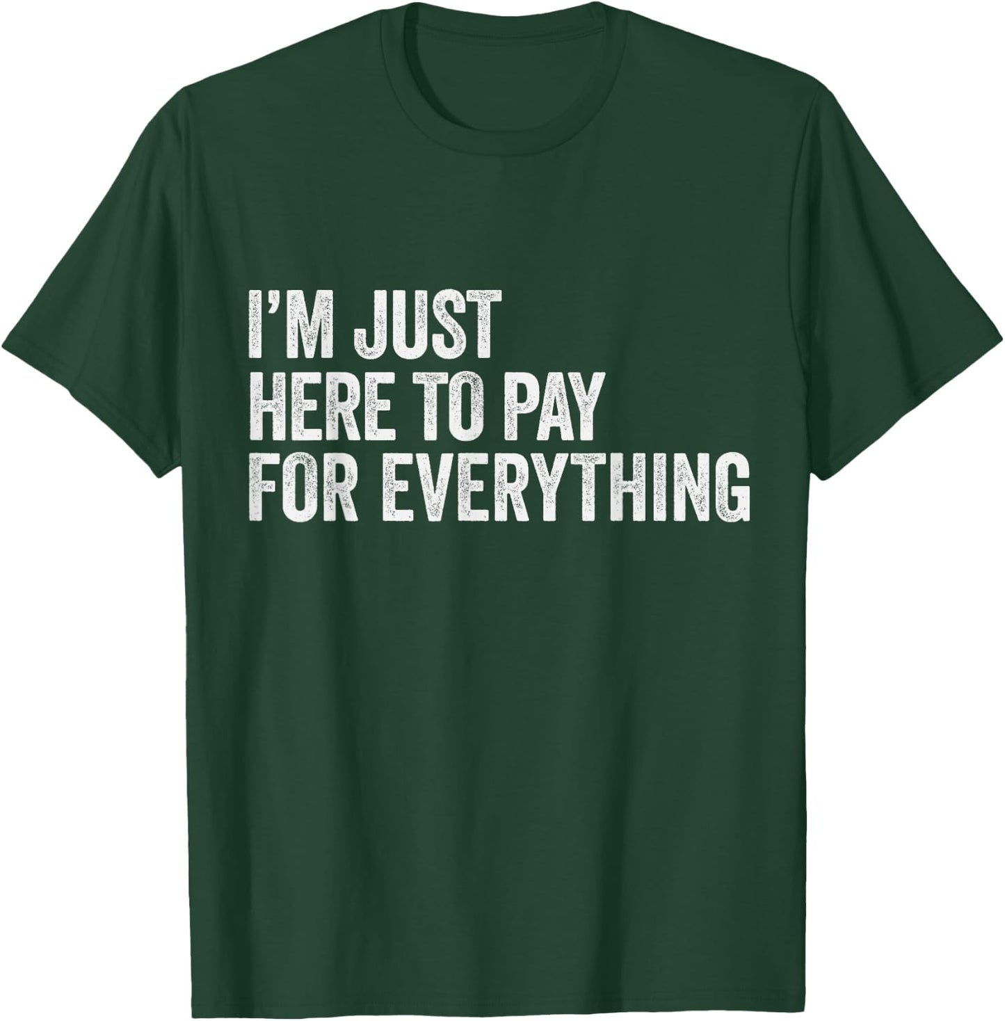 I'm Just Here To Pay For Everything Pun Funny Dad & Mom Joke T-Shirt - T-Shirt | Forest