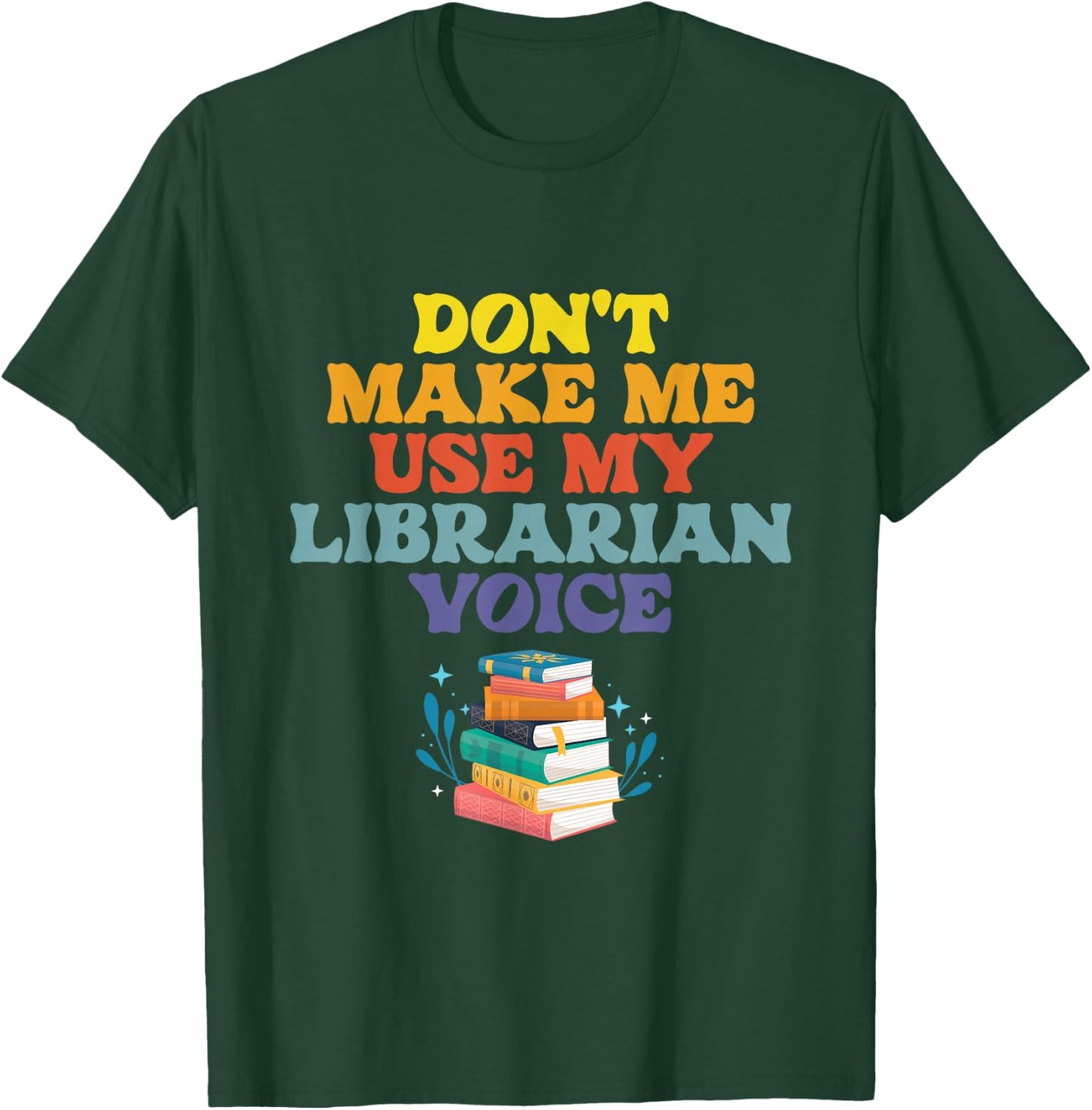 Don't Make Me Use My Librarian Voice | Library Books T-Shirt - T-Shirt | Forest
