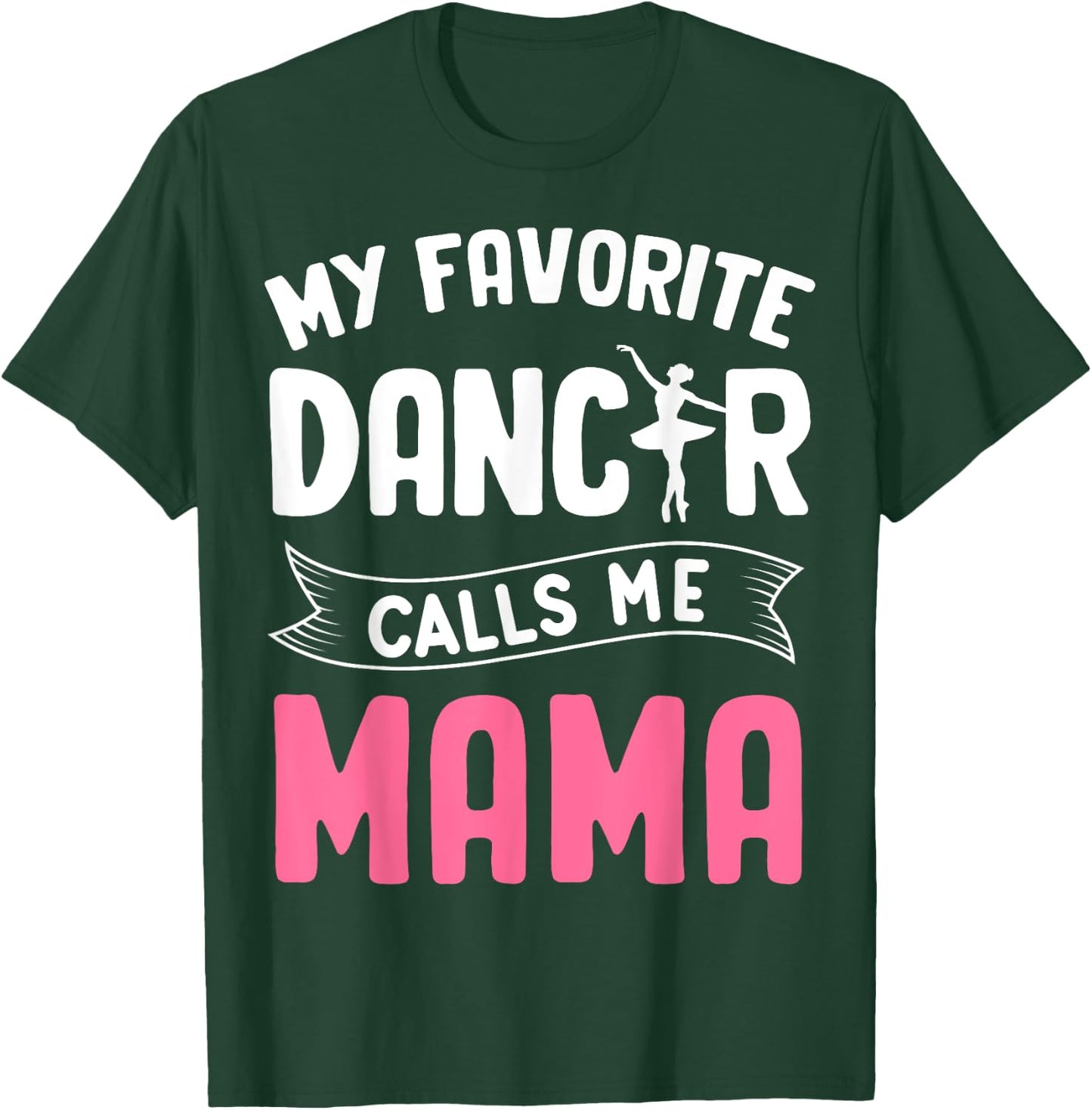 My Favorite Dancer Calls Me Mama Ballet Mother's Day Ideas T-Shirt - T-Shirt | Forest
