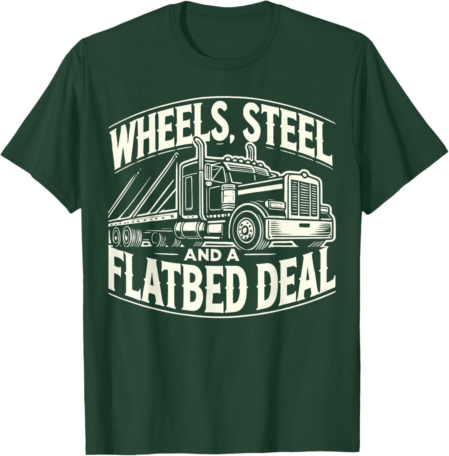 Wheels, Steel, and a Flatbed Deal T-Shirt - T-Shirt | Forest