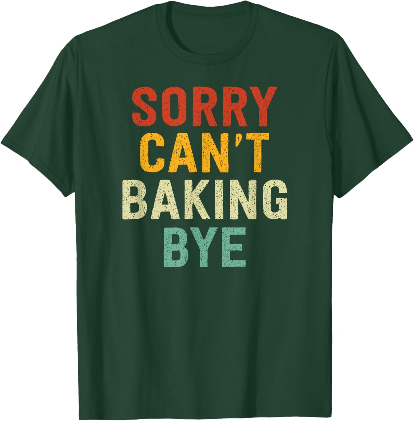 Sorry Can't Baking Bye T-Shirt - T-Shirt | Forest