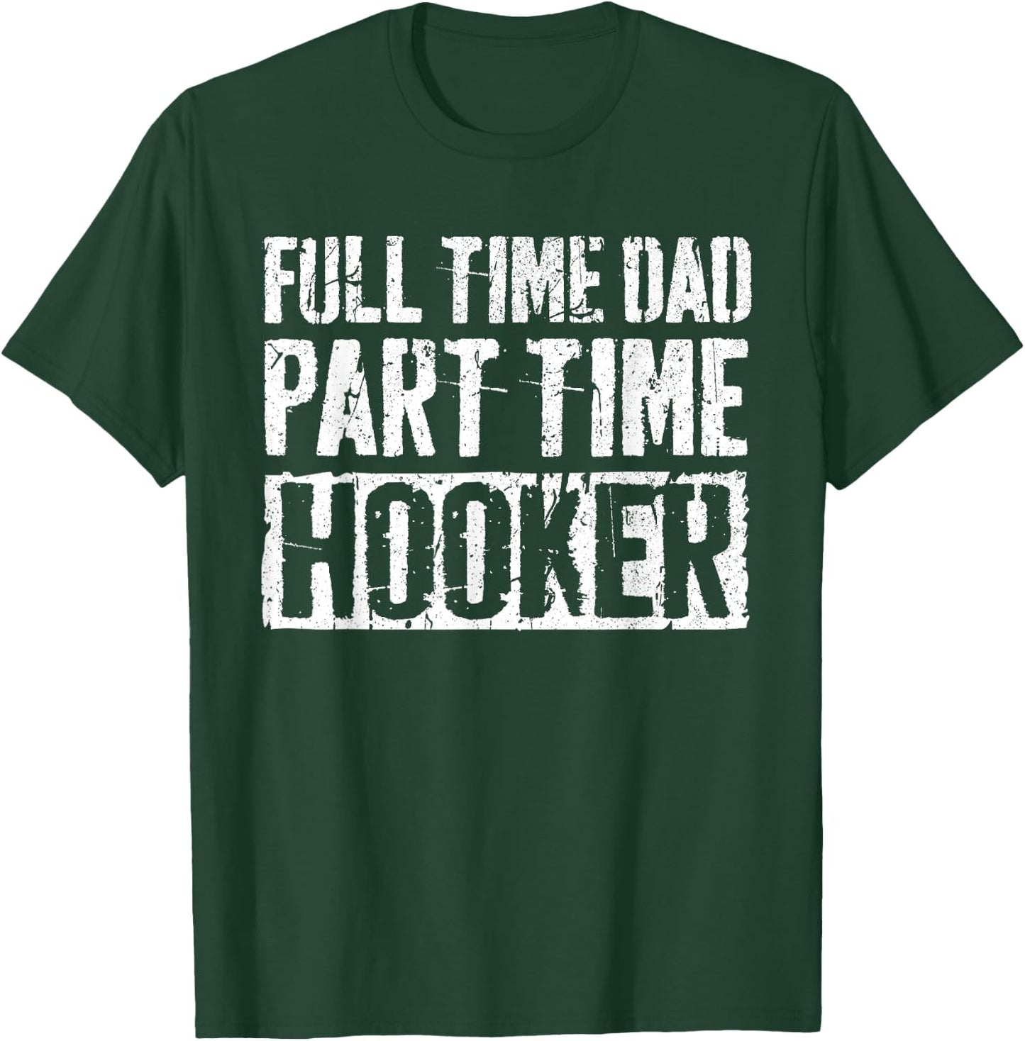 Full Time Dad Part Time Hooker Shirt Men Fathers Day T-Shirt - T-Shirt | Forest