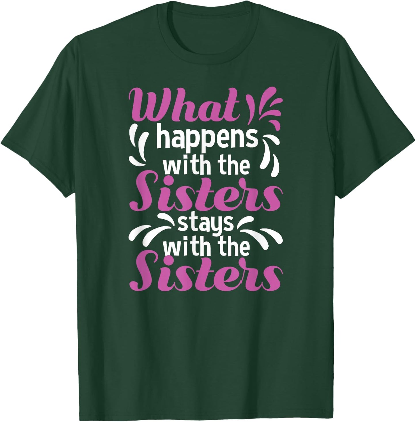 What Happens With The Sisters Stays With The Sisters T-Shirt - T-Shirt | Forest