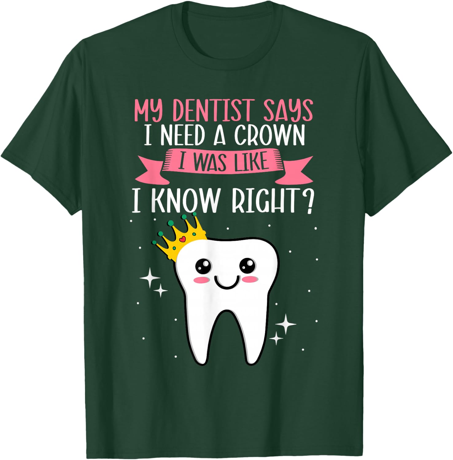 My Dentist Says I Need a Crown Humorous Dentist Dental T-Shirt - T-Shirt | Forest