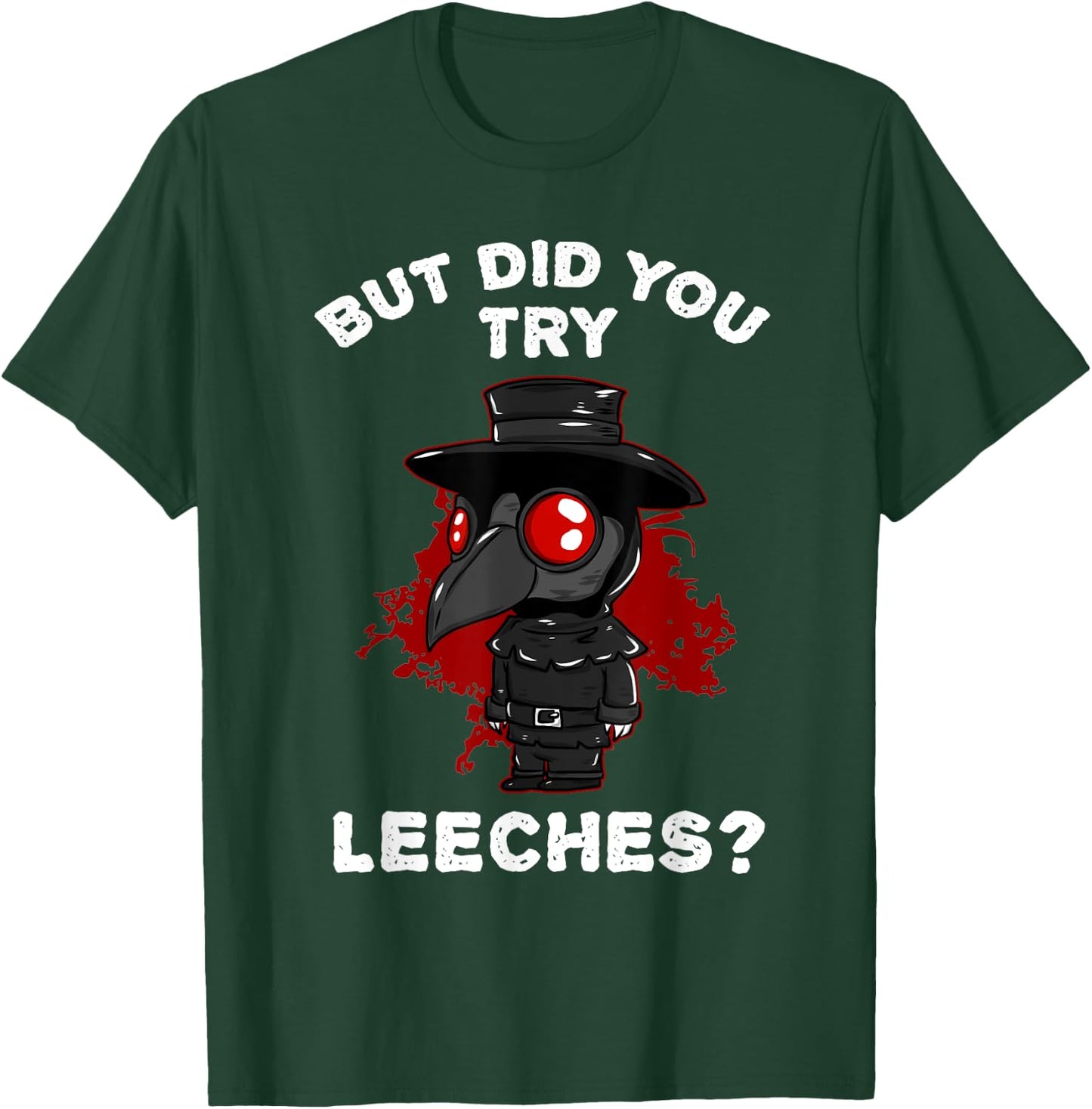 Funny "But did you try leeches?" - Plague Doctor T-Shirt - T-Shirt | Forest