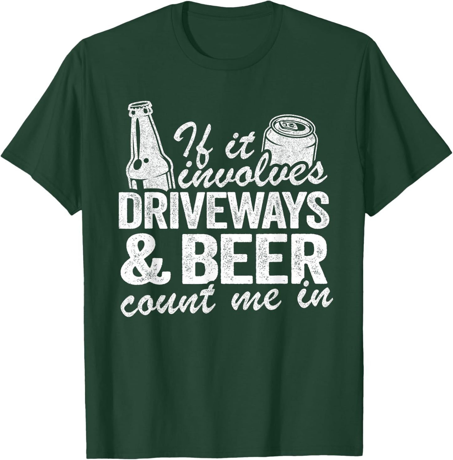 If It Involves Driveways & Beer Count Me In Driveway Drinker T-Shirt - T-Shirt | Forest