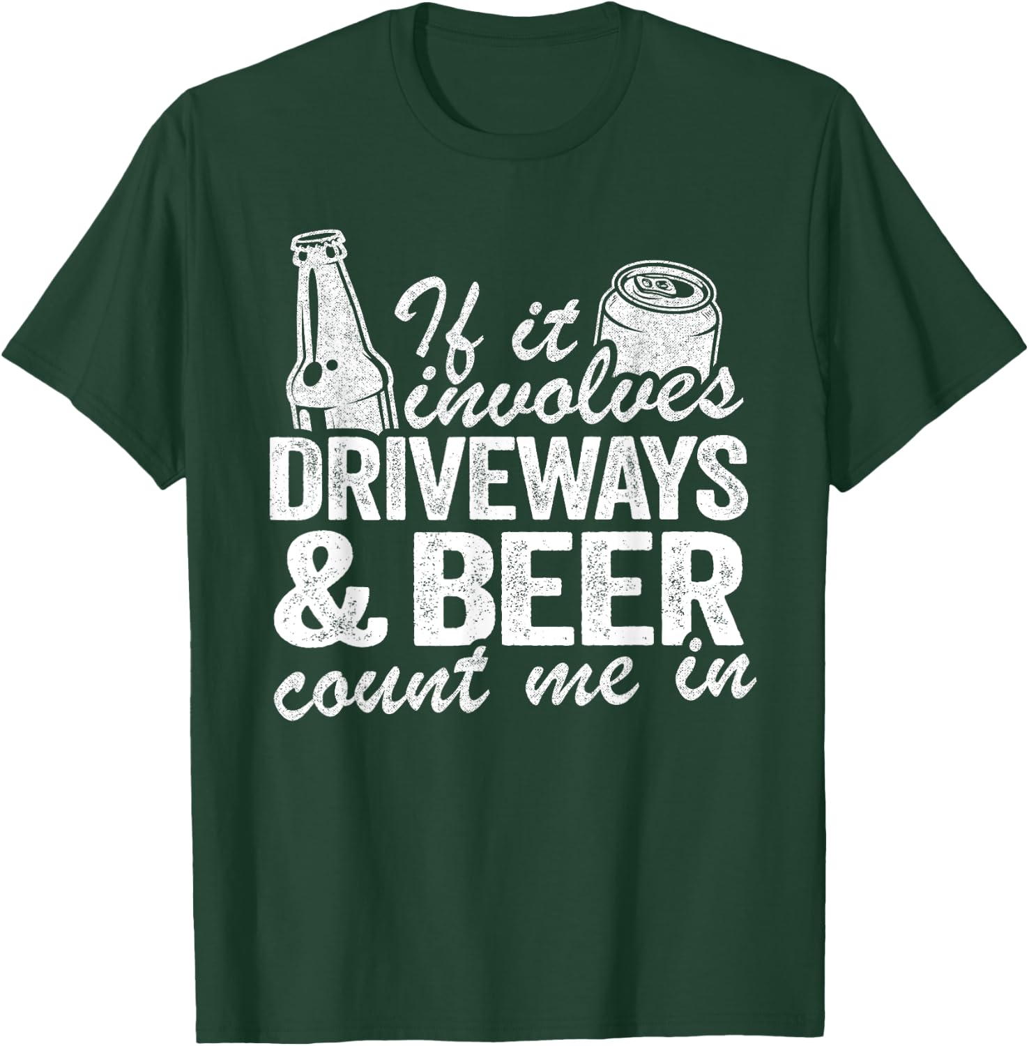 If It Involves Driveways & Beer Count Me In Driveway Drinker T-Shirt - T-Shirt | Forest