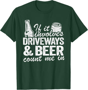 If It Involves Driveways & Beer Count Me In Driveway Drinker T-Shirt - T-Shirt | Forest
