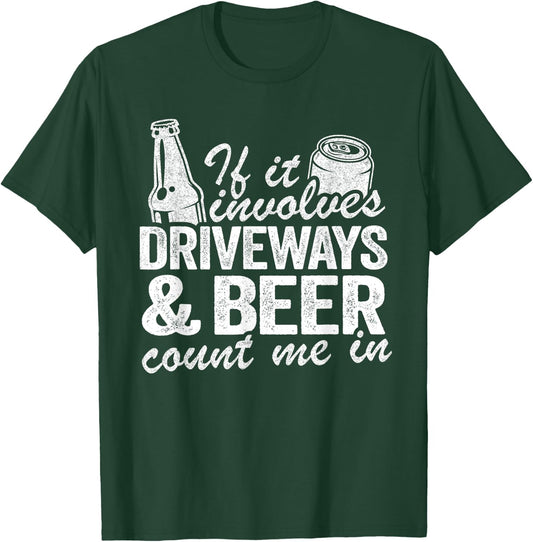 If It Involves Driveways & Beer Count Me In Driveway Drinker T-Shirt - T-Shirt | Forest