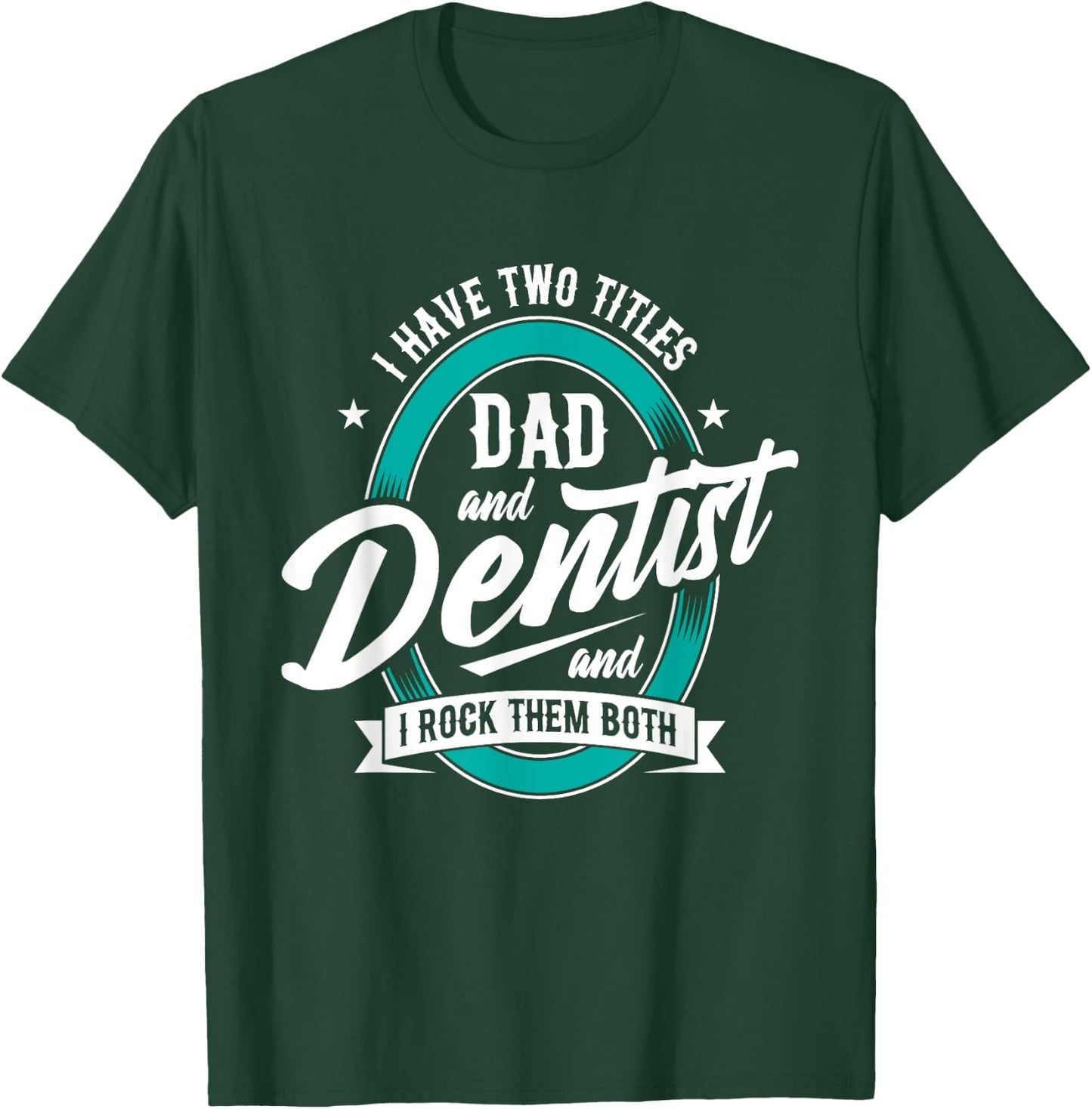 I Have Two Titles - Dad Dentist Dentistry Dental Surgeon DDS T-Shirt - T-Shirt | Forest