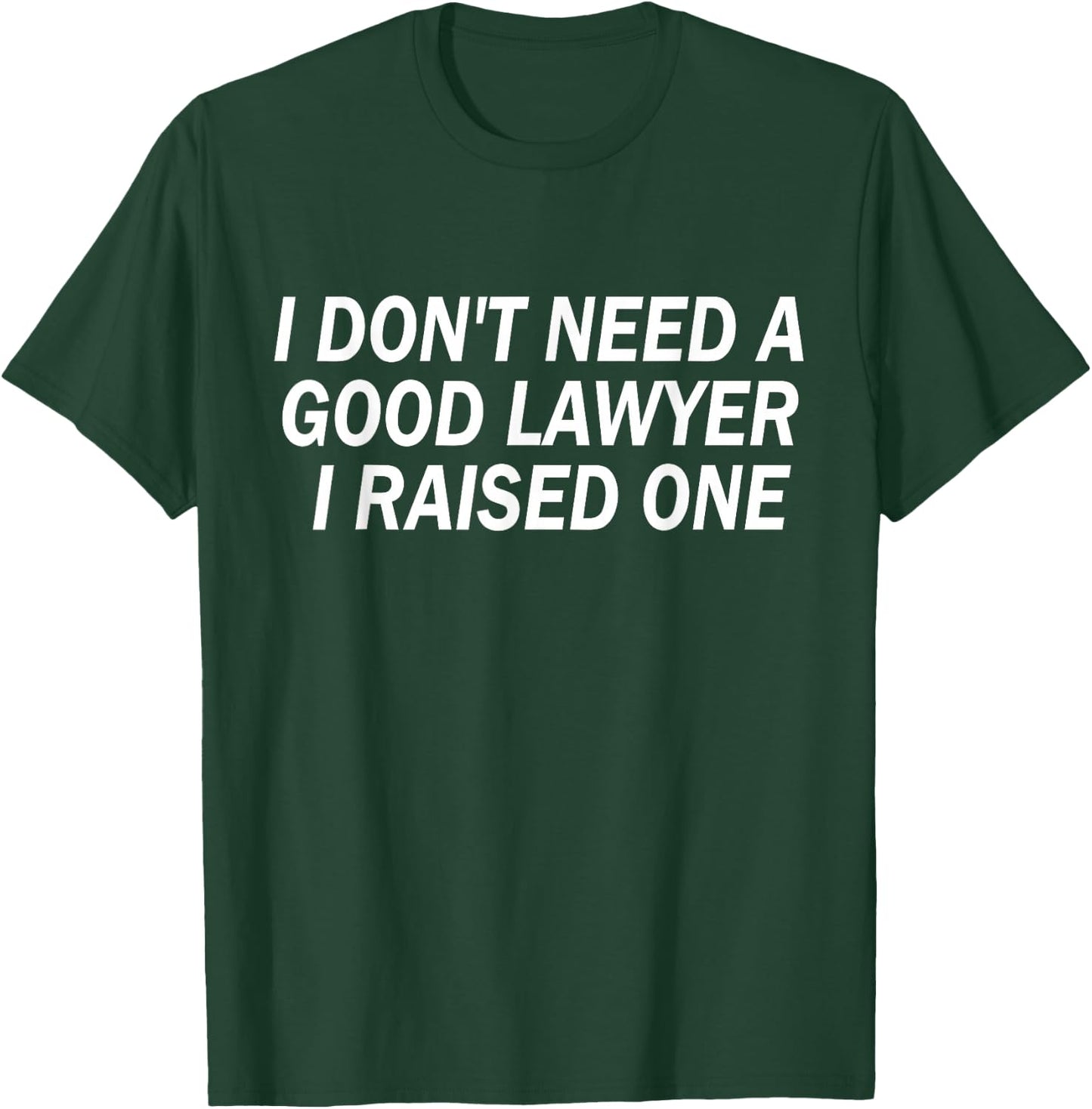 Funny I Don't Need A Good Lawyer I Raised One Cute Attorney T-Shirt - T-Shirt | Forest