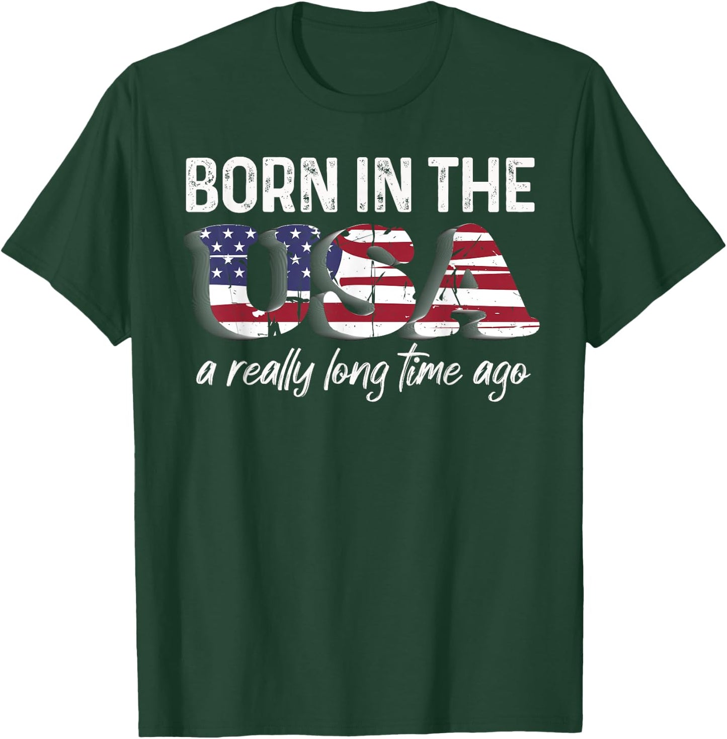 Born In The USA a Really Long Time Ago Real Patriotic T-Shirt - T-Shirt | Forest