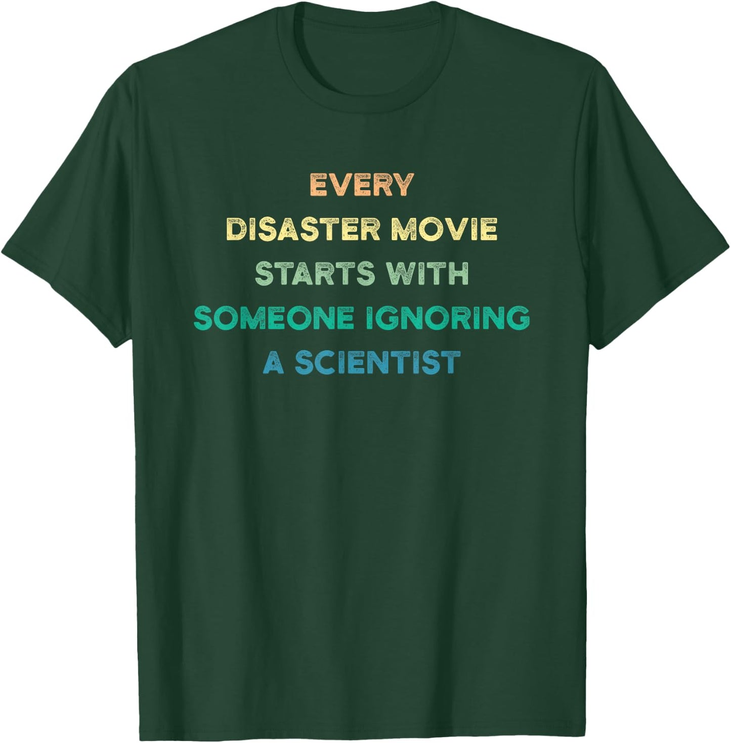 Every Disaster Movie Starts With Someone Ignoring Scientist T-Shirt - T-Shirt | Forest