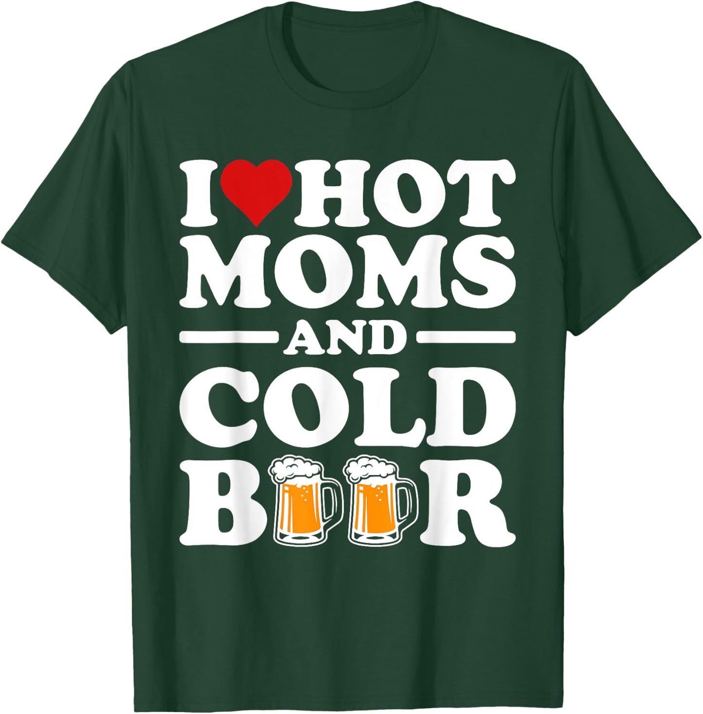I Love Heart Hot Moms Cold Beer Funny Adult Drinkising Joke T-Shirt - T-Shirt | Forest