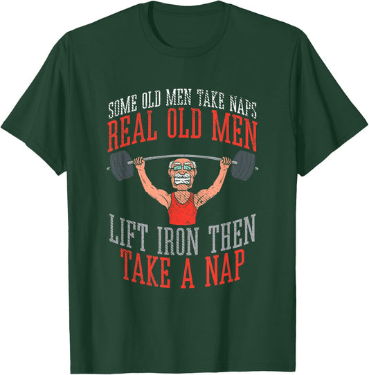 Some Old Men Take Naps Real Old Men Lift Iron Then Take Nap T-Shirt - T-Shirt | Forest
