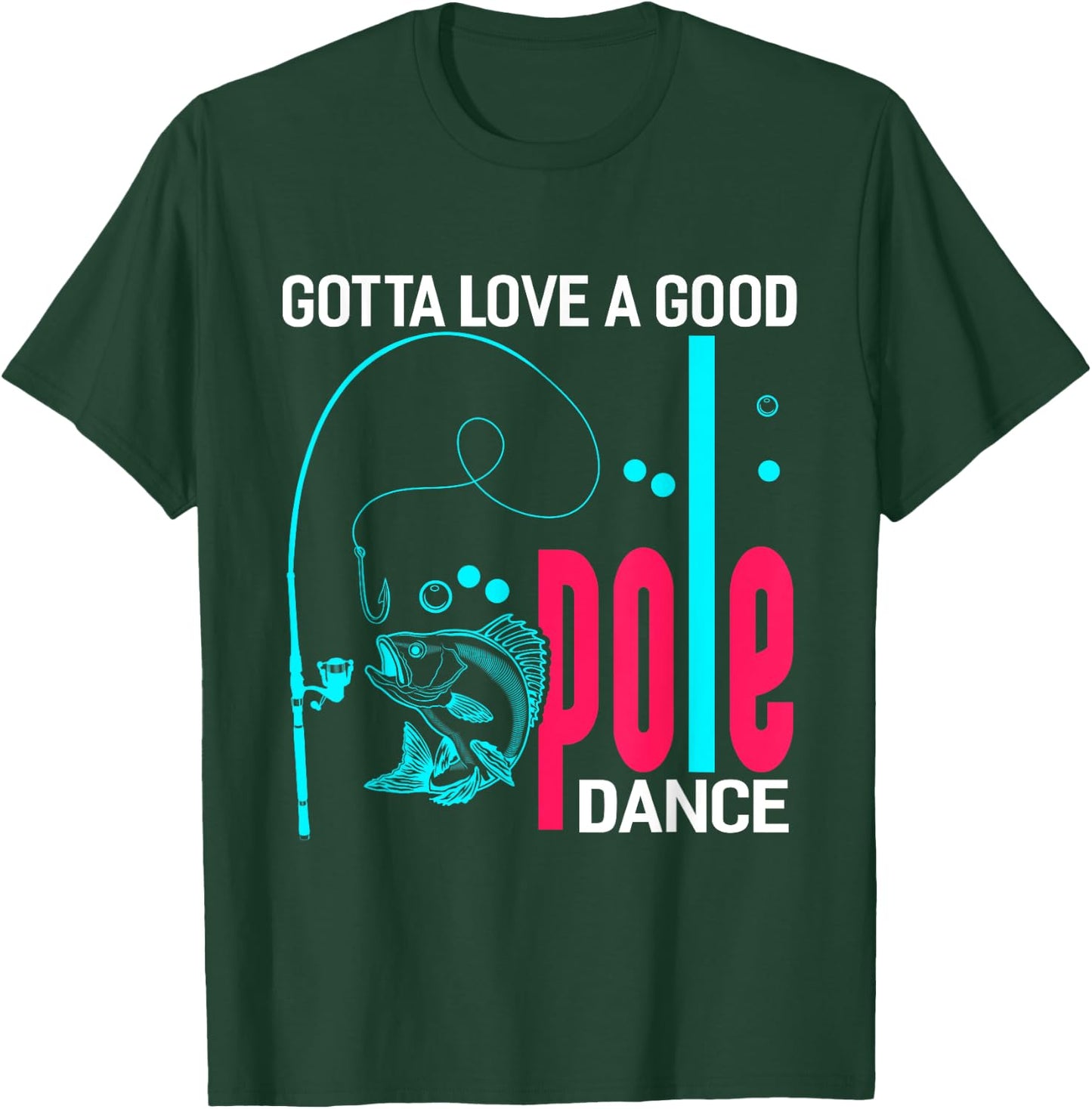 Gotta Love A Good Pole Dance Funny Fishing Fisherman T-Shirt - T-Shirt | Forest