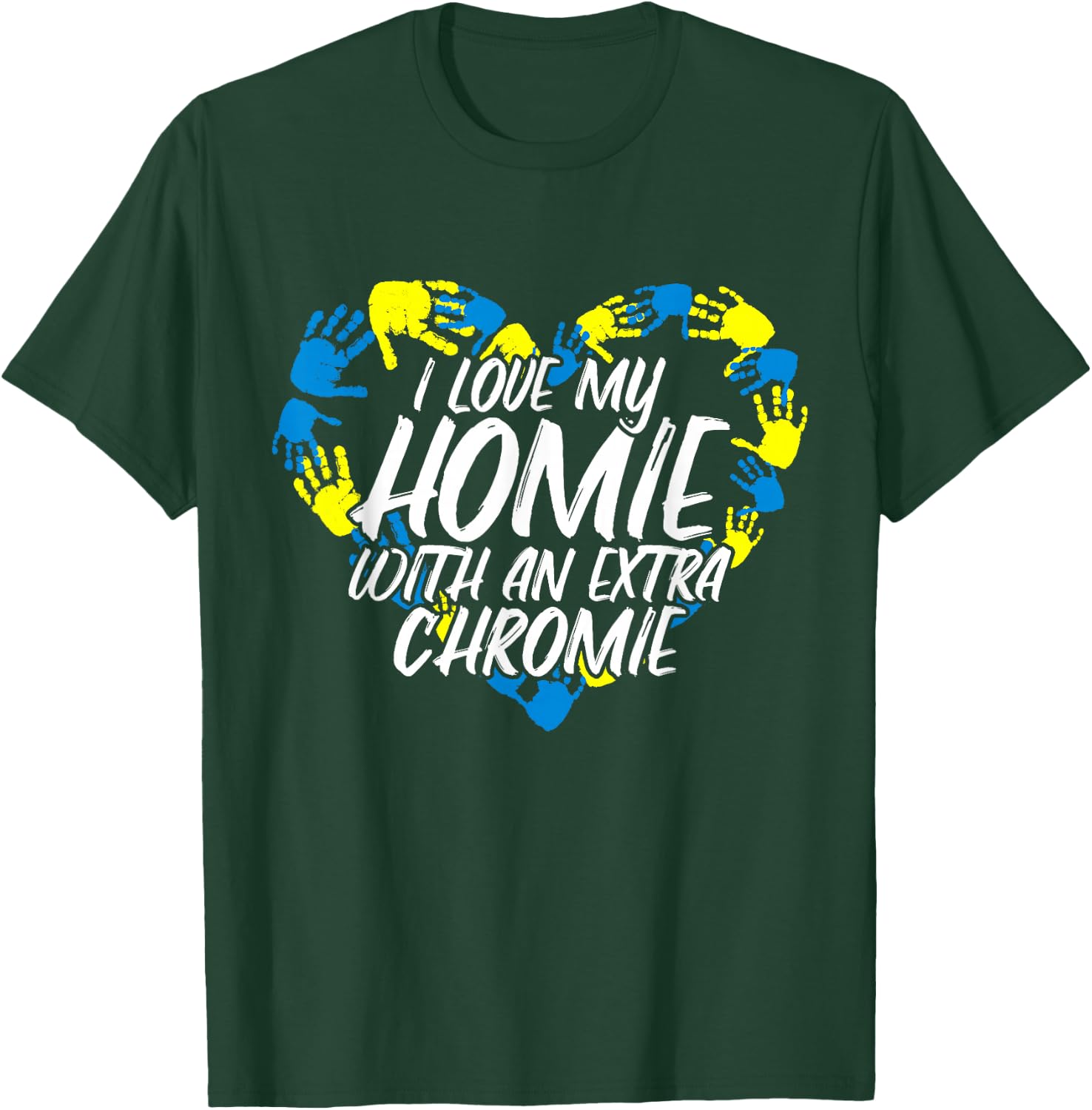 I Love My Homie With An Extra Chromie T-Shirt - T-Shirt | Forest