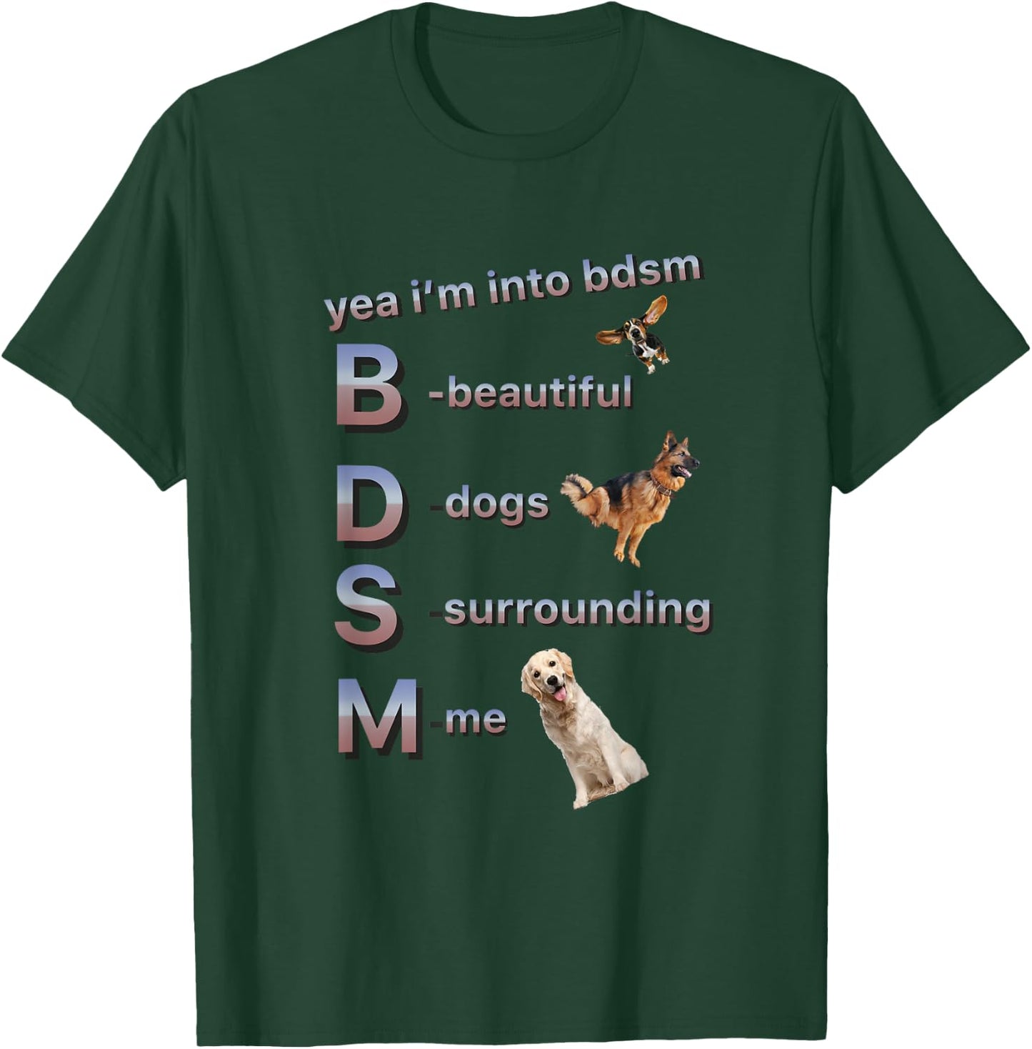 Yea I'm Into Bdsm (beautiful Dogs Surrounding Me), Funny Dog T-Shirt - T-Shirt | Forest